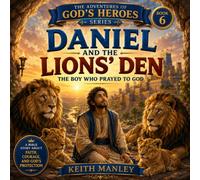 Daniel and the Lions' Den: The Boy Who Prayed to God (The Adventures of God's Heroes)