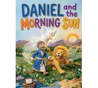 Daniel and the Morning Sun: A Heartwarming Retelling of Daniel and the Lions' Den for Kids (Faithful Foundations Christian Homeschool Children's Books)