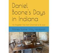 Daniel Boone's Days in Indiana: His Forgotten Trail from Cincinnati to St. Louis