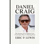 DANIEL CRAIG: The Journey Of A Modern Icon - From Quiet Rise To Shining Prize