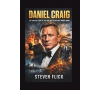 Daniel Craig: The Untold Story of the Man Who Redefined James Bond