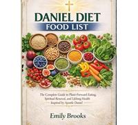 Daniel Diet Food List: The Complete Guide to Plant-Forward Eating, Spiritual Renewal, and Lifelong Health Inspired by apostle daniel