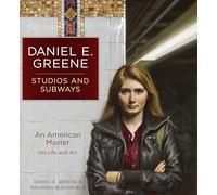Daniel E. Greene Studios and Subways: An American Master His Life and Art