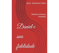 Daniel e sua fidelidade: Setenta semana revelada