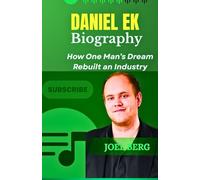 DANIEL EK Biography: How One Man’s Dream Rebuilt an Industry (Destinies Unfolded: Stories of Greatness)