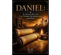 DANIEL: El inicio del fin y el tiempo determinado por Dios (Escatología Bíblica)