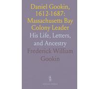 Daniel Gookin, 1612-1687: Massachusetts Bay Colony Leader: His Life, Letters, and Ancestry