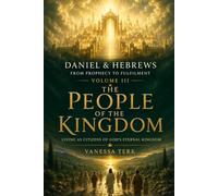 Daniel & Hebrews: From Prophecy to Fulfilment - Volume III: The People of the Kingdom: Living Faithfully Until the King Returns
