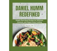 Daniel Humm Redefined: Simple Plant-Based Recipes for Delicious, Seasonal, and Elegant Home Cooking