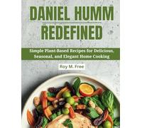Daniel Humm Redefined: Simple Plant-Based Recipes for Delicious, Seasonal, and Elegant Home Cooking