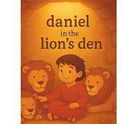 Daniel in the Lion’s Den: A Story About Faith and God’s Protection (Bible Stories for Little Hearts)