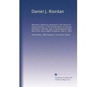 Daniel J. Riordan: Memorial addresses delivered in the House of representatives of the United States in memory of Daniel J. Riordan, late a ... New York. Sixty-eighth Congress. May 4, 1924
