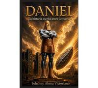 Daniel: la historia escrita antes de suceder: Imperios, profecías y el reino eterno de Cristo (La profecía bíblica explicada)