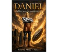 Daniel: la historia escrita antes de suceder: Imperios, profecías y el reino eterno de Cristo (La profecía bíblica explicada)