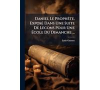 Daniel Le Prophète, ExposÃ(c) Dans Une Suite De Lecons Pour Une Ã cole Du Dimanche ...