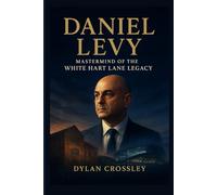 Daniel Levy: Mastermind of the White Hart Lane Legacy