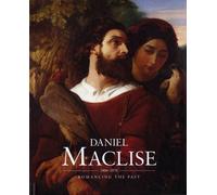 Daniel Maclise (1806-1870): Romancing the Past