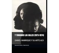 DANIEL MANRIQUE Y SU ARTE ACÁ: Y TOMAMOS LAS CALLES (1973-1974)