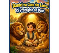 Daniel na Cova dos Leões: O Protegido de Deus: Livro de Atividades Bíblico para Crianças de 2 a 5 Anos