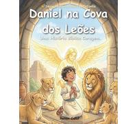 Daniel na Cova dos Leões: Uma História Bíblica Infantil Sobre Fé, Coragem e Confiança em Deus: Um livro ilustrado para crianças baseado na Bíblia