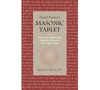 Daniel Parker's MASONIC TABLET: A History, Decryption, and Facsimile of America's First Cipher Ritual