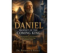 Daniel: Prophet of the Coming King: The Extraordinary Story of the Boy God Used to Influence Kings and Shape Empires