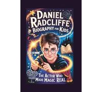 DANIEL RADCLIFFE BIOGRAPHY FOR KIDS: The Actor Who Made Magic Real