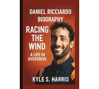 DANIEL RICCIARDO: RACING THE WIND A LIFE IN OVERDRIVE