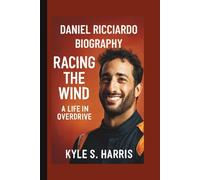 DANIEL RICCIARDO: RACING THE WIND A LIFE IN OVERDRIVE