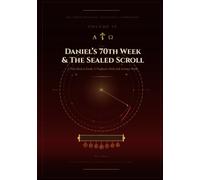 Daniel’s 70th Week & The Seven-Sealed Scroll: The Eschatological Masterwork - Volume IV of VII (A Jurisprudence of Redemption: From Eden to the Eschaton)