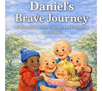 Daniel’s Brave Journey: A Story About Love, Courage, and Friendship