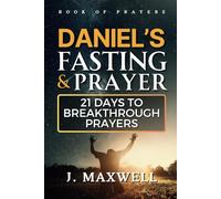 Daniel’s Fasting and Prayers: 21 Days to Breakthrough Prayers (Fasting and prayer spiritual warfare)