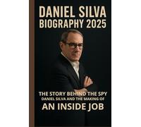 Daniel Silva Biography 2025:The Story Behind the Spy: Daniel Silva and the Making of An Inside Job (Icons Uncovered)