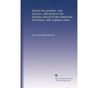 Daniel the prophet: nine lectures, delivered in the Divinity school of the University of Oxford, with copious notes