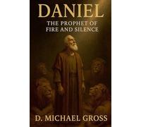 Daniel: The Prophet of Fire and Silence