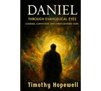 Daniel Through Evangelical Eyes: Courage, Conviction, and Christ-Centered Hope (The Old Testament For Today’s Evangelical Christian)