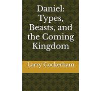 Daniel: Types, Beasts, and the Coming Kingdom