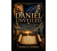DANIEL UNVEILED: A PASSAGE-BY-PASSAGE GUIDE TO UNDERSTANDING GOD'S SOVEREIGN PLAN THROUGH PROPHECY AND HISTORY (Unveiling God's Word Series)