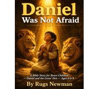 Daniel Was Not Afraid: A Bible Story for Brave Children - An Illustrated Retelling of Daniel and the Lions' Den for Kids Ages 4-8.