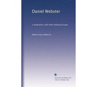 Daniel Webster a vindication, with other historical essays