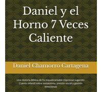Daniel y el Horno 7 Veces Caliente: Una Historia Bíblica de Fe Inquebrantable (Opcional sugerido: Cuento infantil sobre autoestima, presión social y gestión emocional)