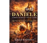 Daniele Il profeta che rivela il corso della storia: Regni, tempi e Gerusalemme nella grande profezia biblica
