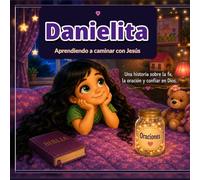 Danielita Aprende a caminar con Jesus: Una historia sobre la fe, la oración y confiar en Dios (Dejad que los ninos vengan a mi - Aprendiendo a caminar con Jesús)