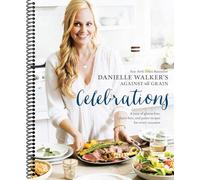 Danielle Walker's Against All Grain Celebrations: A Year of Gluten-Free, Dairy-Free, and Paleo Recipes for Every Occasion [A Cookbook] (Spiral-bound)