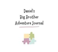 Daniel's Big Brother Adventure Journal: Guide to Big Sibling Joy - Kids' New Sibling Workbook for a Loving Family Journey: Personalised and specially ... the role of big brother to a baby sibling!