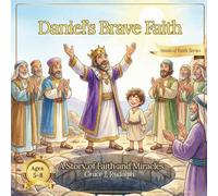 Daniel's Brave Faith: A Story of Faith and Miracles (Seeds of Faith Series) (Seeds of Faith: Bible Stories (Level 2))