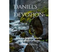 Daniel's Devotion: A 31 day, deep dive into the devoted heart of Daniel