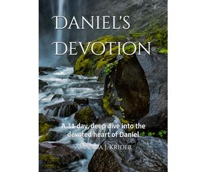 Daniel's Devotion: A 31 day, deep dive into the devoted heart of Daniel