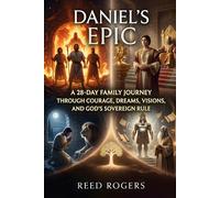 Daniel's Epic: A 28-Day Family Journey Through Courage, Dreams, Visions, and God’s Sovereign Rule (The Epic Series)