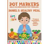 Daniel's Healthy Meal - Dot Markers Bible Coloring Book for Toddlers: Fruits & Vegetables, and a Faithful Heart (Little Dots Big Faith)